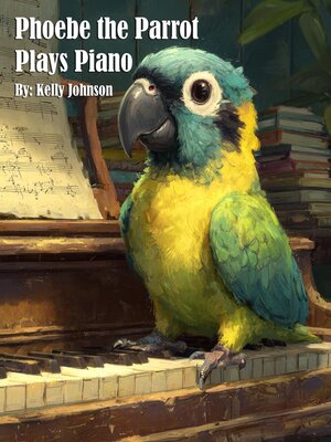 cover image of Phoebe the Parrot Plays Piano